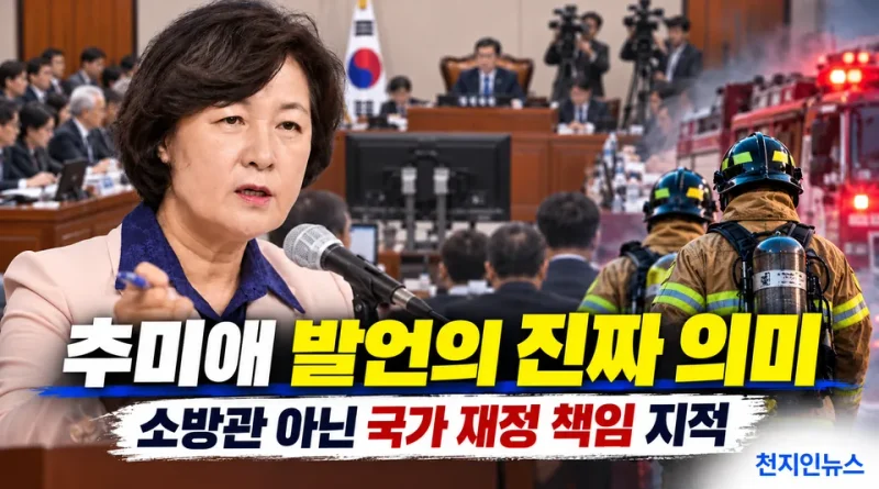 [천지인뉴스] 추미애 ‘소방 재정 빨대’ 발언, 단어보다 맥락을 봐야 한다…국가직 소방 예산의 불편한 현실